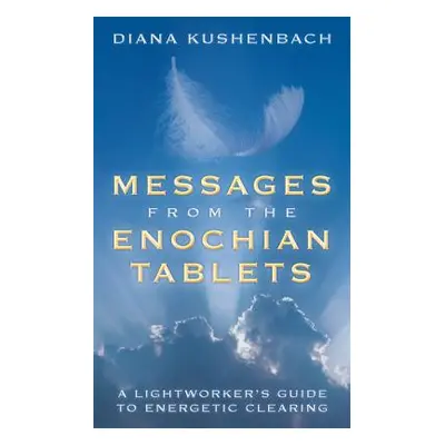 "Messages from the Enochian Tablets: A Lightworker's Guide to Energetic Clearing" - "" ("Kushenb