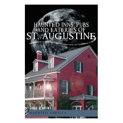 "Haunted Inns, Pubs and Eateries of St. Augustine" - "" ("Jenkins Greg")(Pevná vazba)