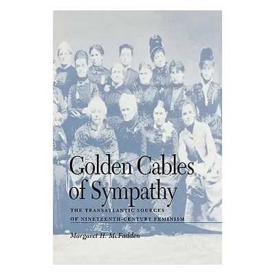 "Golden Cables of Sympathy: The Transatlantic Sources of Nineteenth-Century Feminism" - "" ("McF