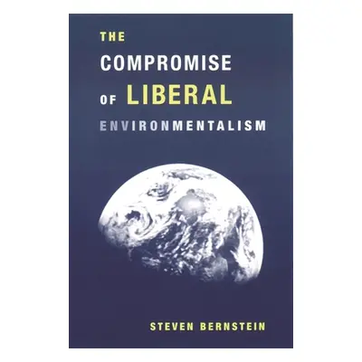 "The Compromise of Liberal Environmentalism" - "" ("Bernstein Steven")(Paperback)