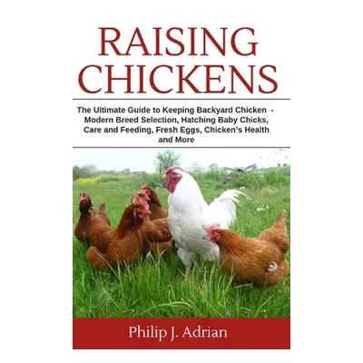 "Raising Chickens: The Ultimate Guide to Keeping Backyard Chickens - Modern Breed Selection, Hat