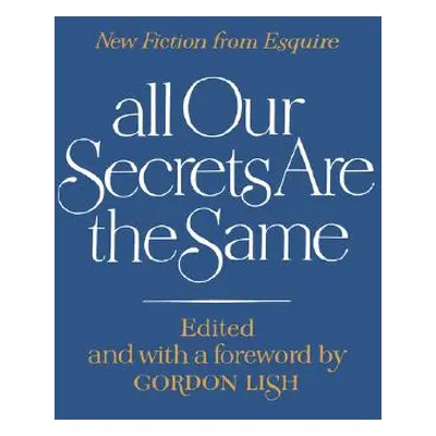 "All Our Secrets Are the Same: New Fiction from Esquire" - "" ("Lish Gordon")(Paperback)