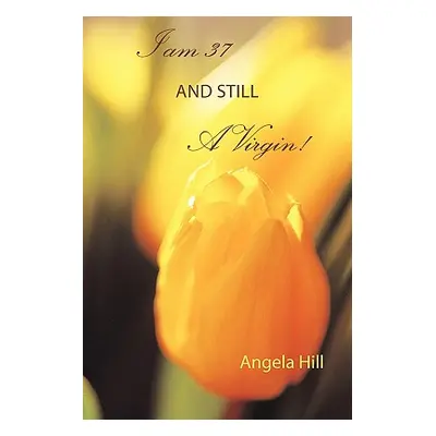 "I Am 37 and Still a Virgin" - "" ("Hill Angela")(Paperback)