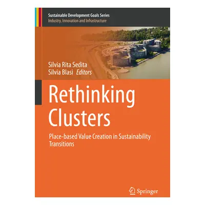 "Rethinking Clusters: Place-Based Value Creation in Sustainability Transitions" - "" ("Sedita Si