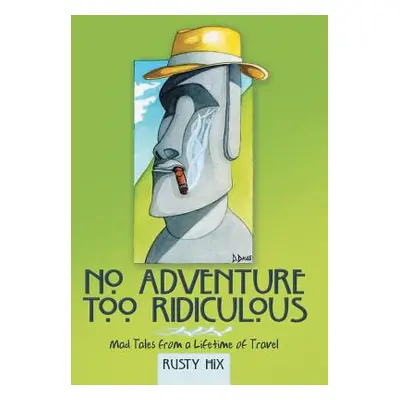 "No Adventure Too Ridiculous: Mad Tales from a Lifetime of Travel" - "" ("Hix Rusty")(Pevná vazb