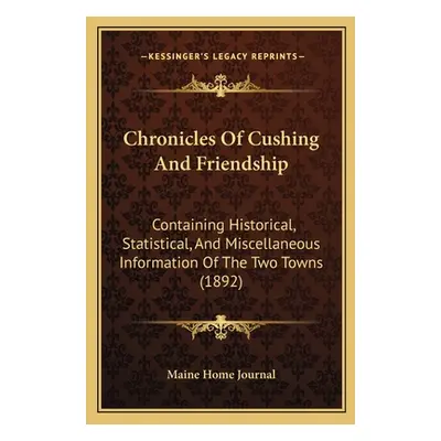 "Chronicles Of Cushing And Friendship: Containing Historical, Statistical, And Miscellaneous Inf