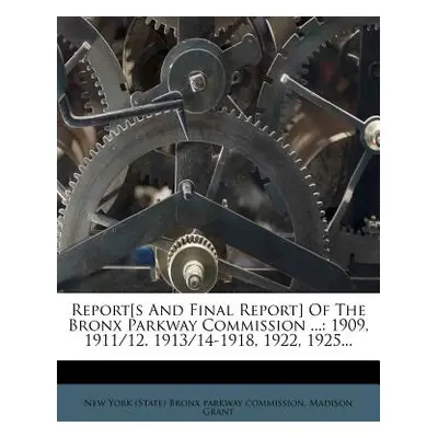 "Report[s and Final Report] of the Bronx Parkway Commission ...: 1909, 1911/12. 1913/14-1918, 19