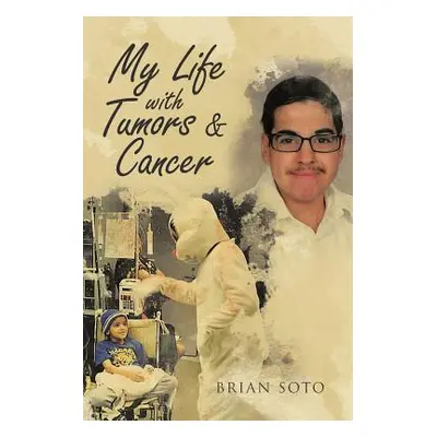 "My Life with Tumors & Cancer" - "" ("Soto Brian")(Paperback)