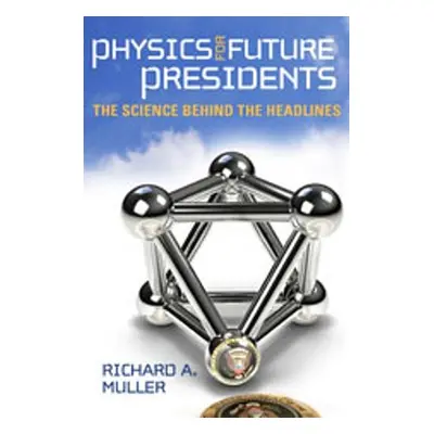 "Physics for Future Presidents: The Science Behind the Headlines" - "" ("Muller Richard A.")(Pev