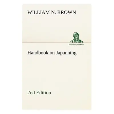 "Handbook on Japanning: 2nd Edition For Ironware, Tinware, Wood, Etc. With Sections on Tinplatin