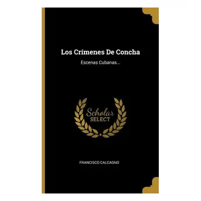 "Los Crmenes De Concha: Escenas Cubanas..." - "" ("Calcagno Francisco")(Paperback)