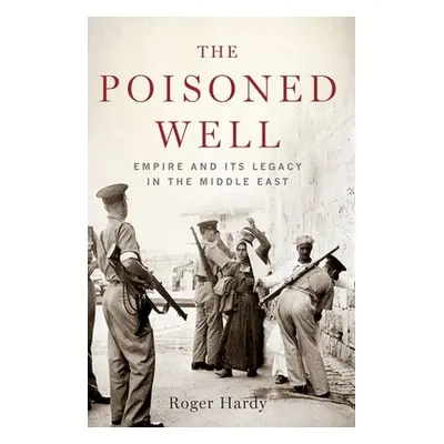 "The Poisoned Well: Empire and Its Legacy in the Middle East" - "" ("Hardy Roger")(Paperback)