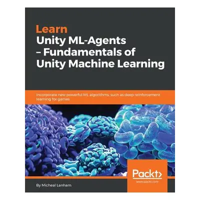 "Learn Unity ML - Agents - Fundamentals of Unity Machine Learning" - "" ("Lanham Micheal")(Paper