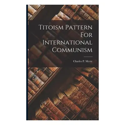 "Titoism Pattern For International Communism" - "" ("MCVIC Charles P.")(Paperback)