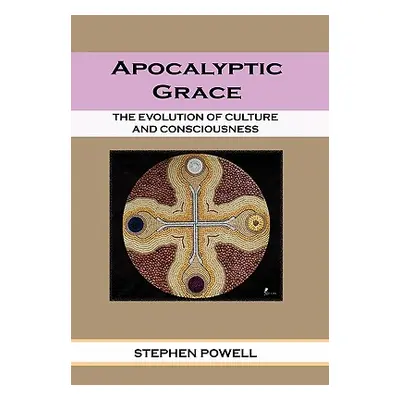 "Apocalyptic Grace: The Evolution of Culture and Consciousness" - "" ("Powell Stephen Ma Lpcc")(