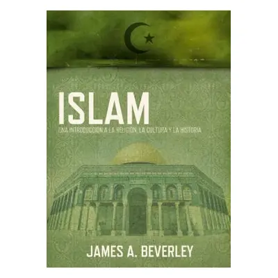 "Islam: Una Introduccin a la Religin, Su Cultura Y Su Historia" - "" ("Beverley James A.")(Paper