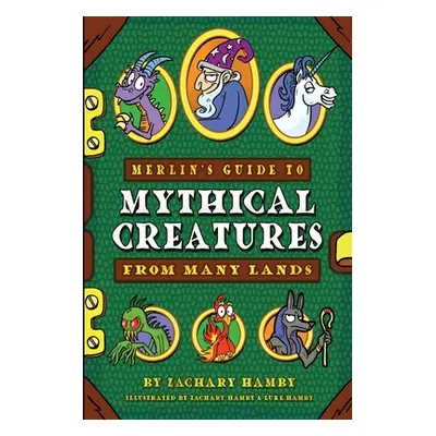 "Merlin's Guide to Mythical Creatures from Many Lands: A Mythical Creature Guidebook for Kids" -