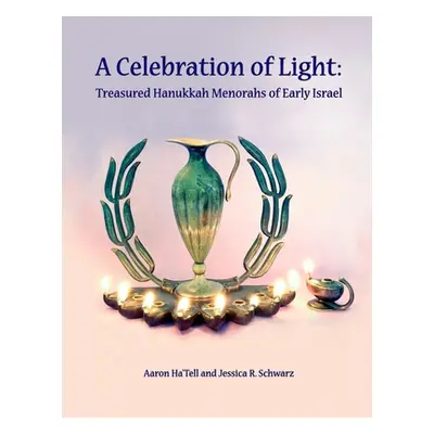 "A Celebration of Light: Treasured Hanukkah Menorahs of Early Israel" - "" ("Schwarz Jessica")(P