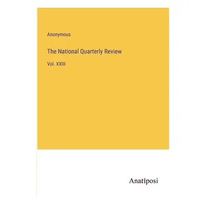 "The National Quarterly Review: Vol. XXIII" - "" ("Anonymous")(Paperback)