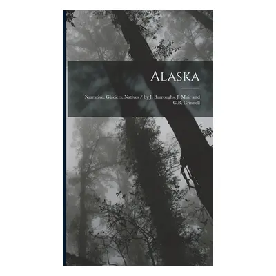 "Alaska: Narrative, Glaciers, Natives / by J. Burroughs, J. Muir and G.B. Grinnell" - "" ("Harri