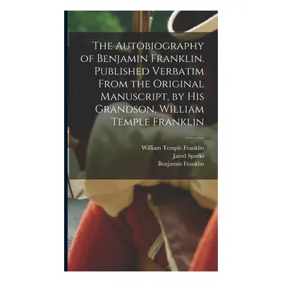 "The Autobiography of Benjamin Franklin. Published Verbatim From the Original Manuscript, by his