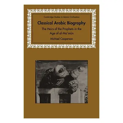 "Classical Arabic Biography: The Heirs of the Prophets in the Age of Al-Ma'mun" - "" ("Cooperson