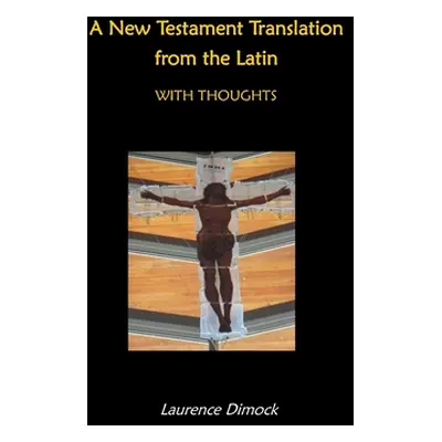 "A New Testament Translation from the Latin - With Thoughts" - "" ("Dimock Laurence")(Pevná vazb