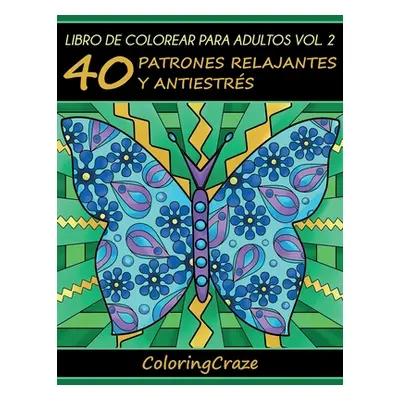 "Libro de Colorear para Adultos Volumen 2: 40 Patrones Relajantes y Antiestrs" - "" ("Coloringcr