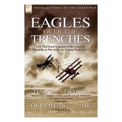 "Eagles Over the Trenches: Two First Hand Accounts of the American Escadrille at War in the Air 