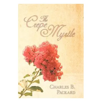 "The Crepe Myrtle" - "" ("Packard Charles B.")(Pevná vazba)