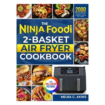 "The Ninja Foodi 2-Basket Air Fryer Cookbook: 2000 Days of Crisping and Sizzling Air-Fried Creat