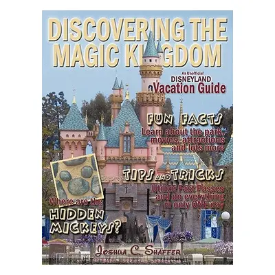 "Discovering The Magic Kingdom: An Unofficial Disneyland Vacation Guide" - "" ("Shaffer Joshua C