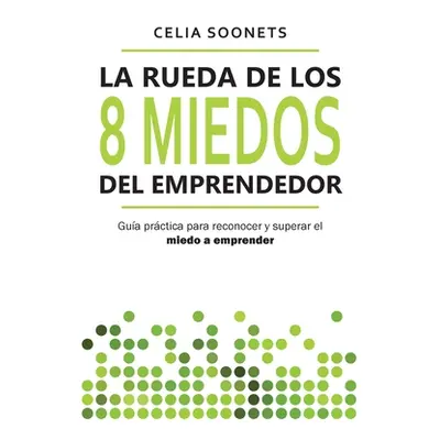 "La Rueda de los 8 Miedos del Emprendedor: Gua prctica para reconocer y superar el miedo a empre