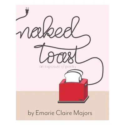 "Naked Toast: An Exposure of Poetry" - "" ("Majors Emarie Claire")(Pevná vazba)