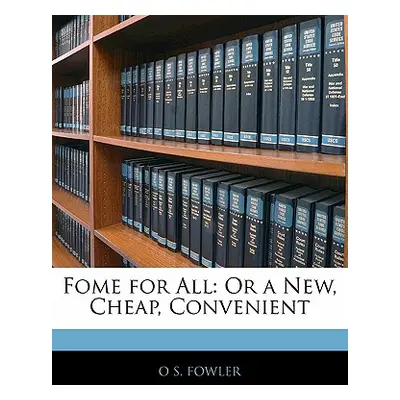 "Fome for All: Or a New, Cheap, Convenient" - "" ("Fowler O. S.")(Paperback)