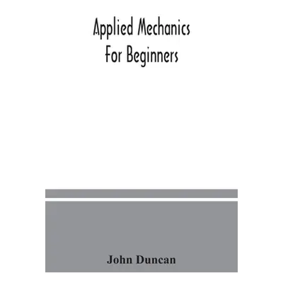 "Applied mechanics for beginners" - "" ("Duncan John")(Paperback)