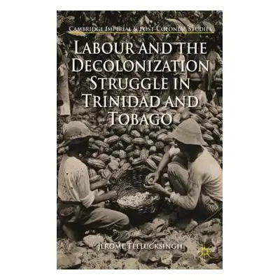 "Labour and the Decolonization Struggle in Trinidad and Tobago" - "" ("Teelucksingh J.")(Pevná v