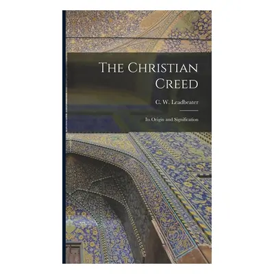 "The Christian Creed: Its Origin and Signification" - "" ("Leadbeater C. W. (Charles Webster)")(