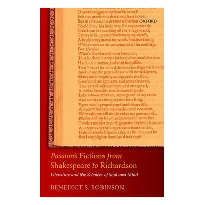 "Passion's Fictions from Shakespeare to Richardson: Literature and the Sciences of Soul and Mind