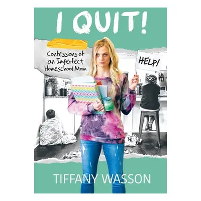 "I Quit!: Confessions of an Imperfect Homeschool Mom" - "" ("Wasson Tiffany")(Pevná vazba)