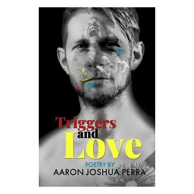 "Triggers and Love: Poetry By Aaron Joshua Perra" - "" ("Perra Aaron Joshua")(Paperback)