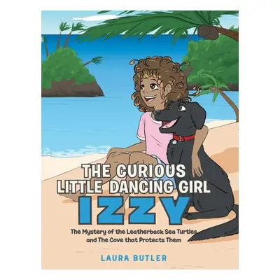 "The Curious Little Dancing Girl Izzy: The Mystery of the Leatherback Sea Turtles and The Cove t