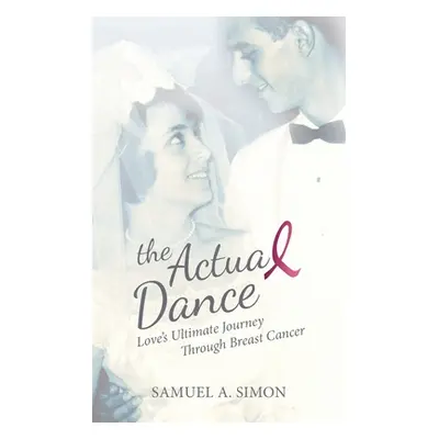 "The Actual Dance: Love's Ultimate Journey Through Cancer" - "" ("Simon Samuel A.")(Paperback)