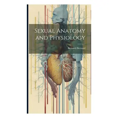 "Sexual Anatomy and Physiology" - "" ("Bernard Bernard 1890-")(Pevná vazba)