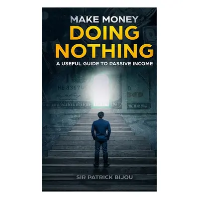 "Make Money Doing Nothing" - "" ("Bijou Patrick")(Paperback)