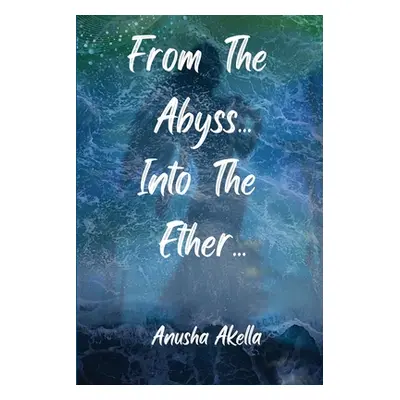 "From The Abyss.. Into The Ether.." - "" ("Akella Anusha")(Paperback)