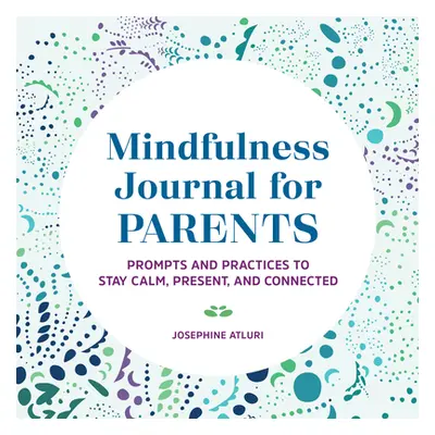 "Mindfulness Journal for Parents: Prompts and Practices to Stay Calm, Present, and Connected" - 