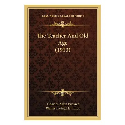 "The Teacher And Old Age (1913)" - "" ("Prosser Charles Allen")(Paperback)