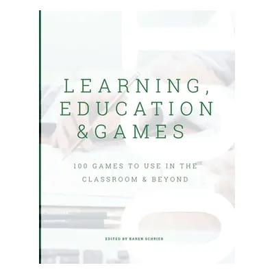 "Learning, Education & Games, Volume 3: 100 Games to Use in the Classroom & Beyond" - "" ("Schri