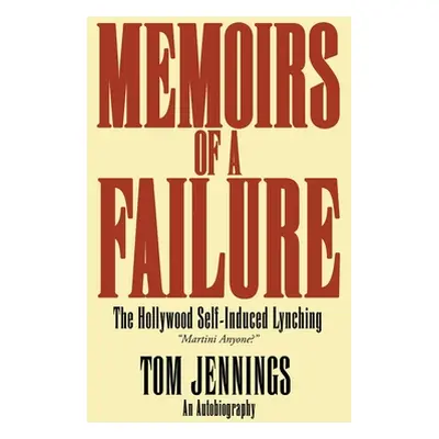 "Memoirs of a Failure: The Hollywood Self-Induced Lynching" - "" ("Jennings Tom")(Paperback)